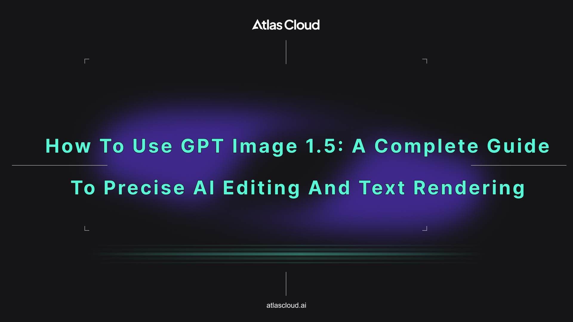 How to Use GPT Image 1.5: A Complete Guide to Precise AI Editing and Text Rendering