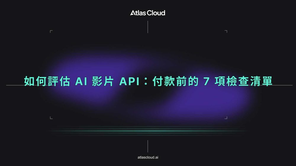 如何評估 AI 影片 API:付款前的 7 項檢查清單