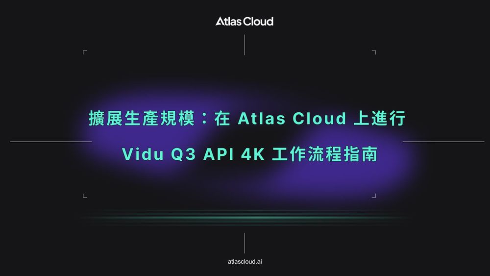 擴展生產規模:Atlas Cloud 上 Vidu Q3 API 的 4K 工作流程指南