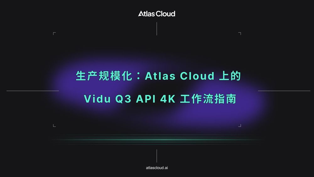 扩展生产力:Atlas Cloud 上 Vidu Q3 API 的 4K 工作流指南