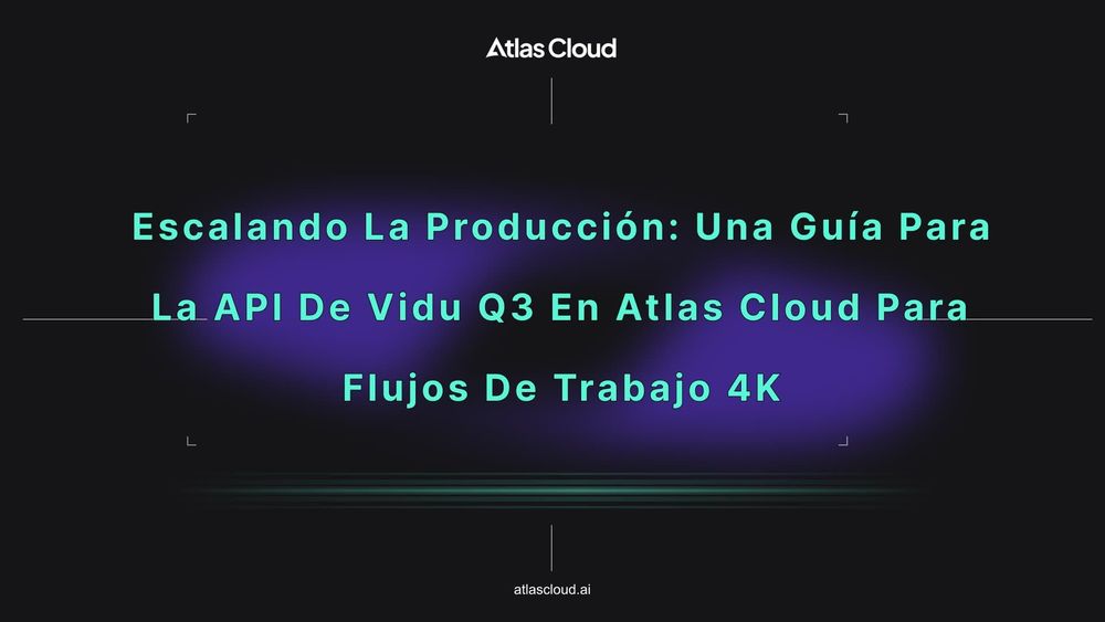 Escalado de producción: Guía de la API de Vidu Q3 en Atlas Cloud para flujos de trabajo en 4K