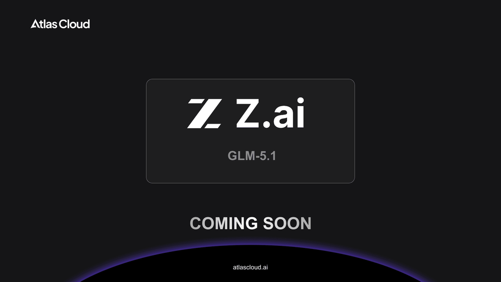 LLM GLM-5.1 is coming soon to Atlas Cloud: Opus 4.6-Level Coding with 8-Hour Autonomous Execution