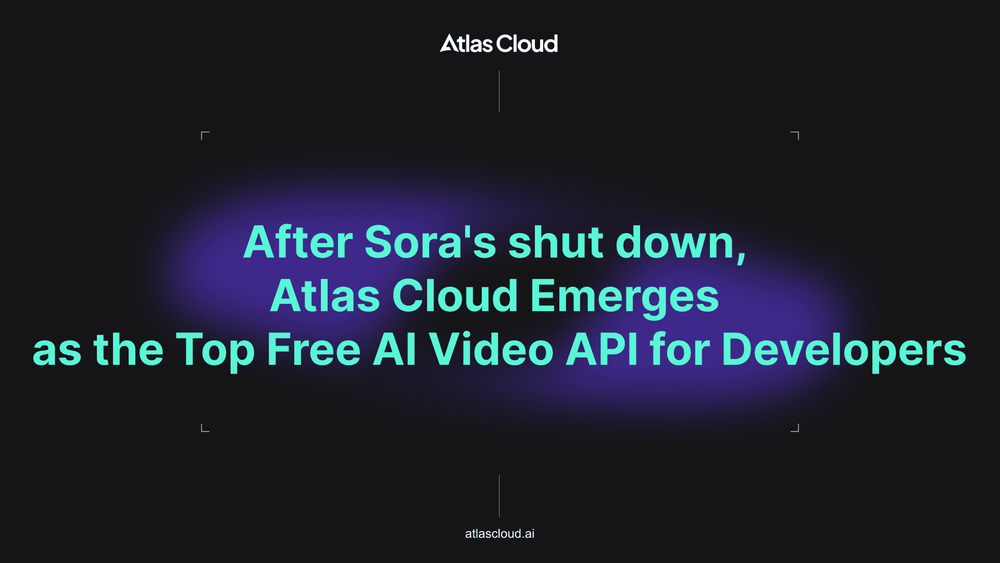 After Sora's shut down, Atlas Cloud Emerges as the Top Free AI Video API for Developers