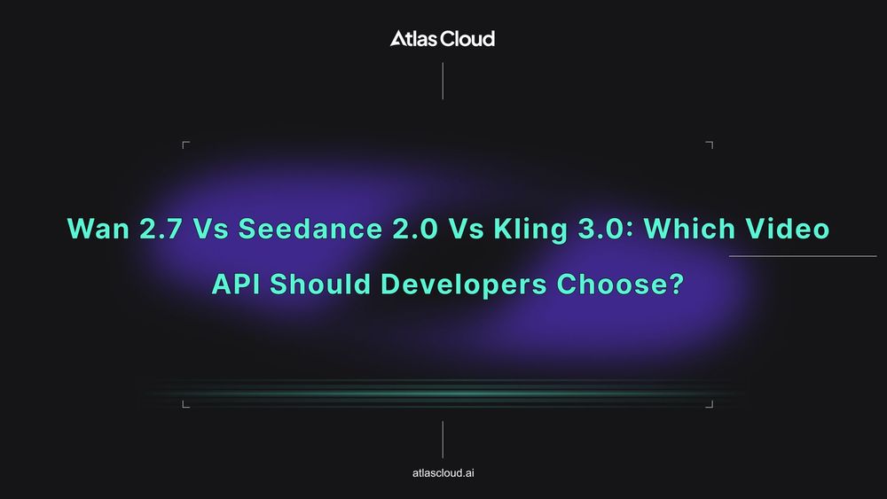 Wan 2.7 vs Seedance 2.0 vs Kling 3.0: Which Video API Should Developers Choose?