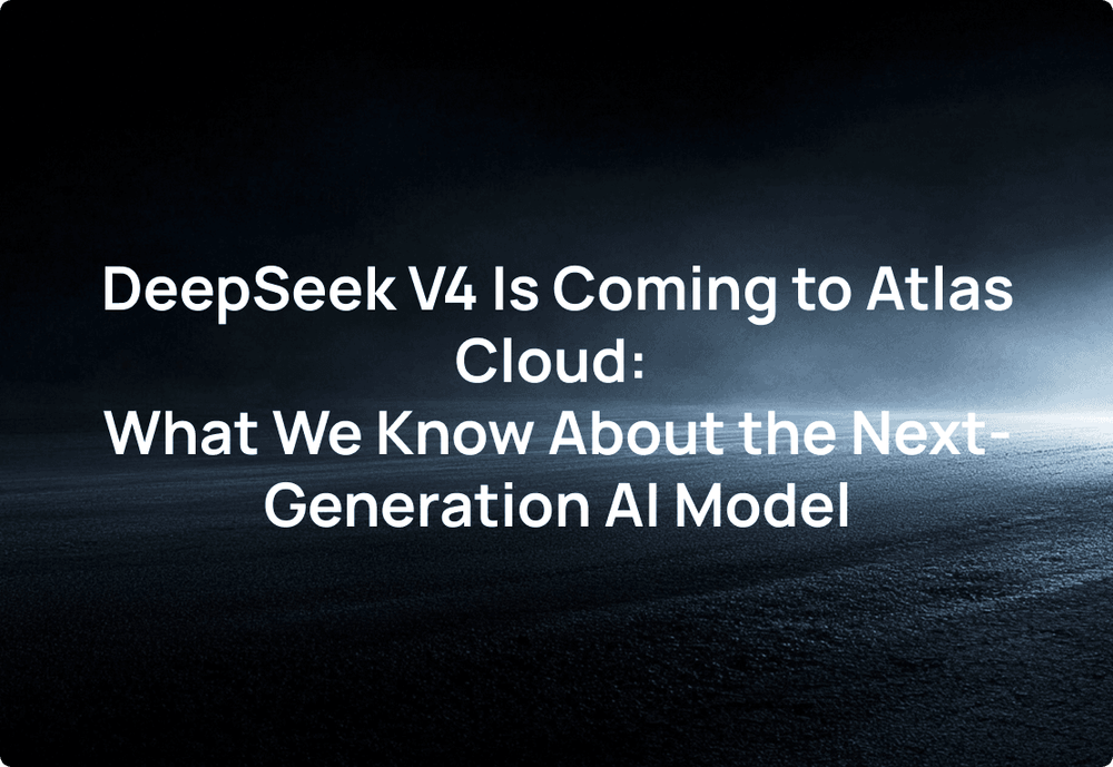 DeepSeek V4 Is Coming to Atlas Cloud: What We Know About the Next-Generation AI Model