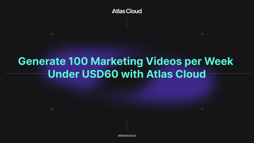 Generate 100 Marketing Videos per Week Under USD60 with Atlas Cloud