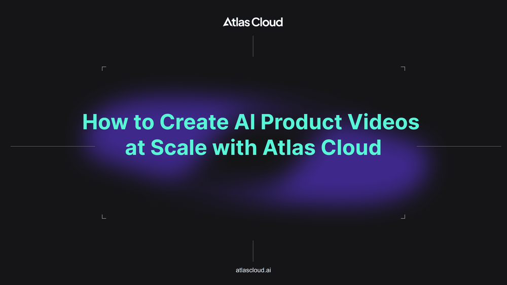 How to Create AI Product Videos at Scale with Atlas Cloud