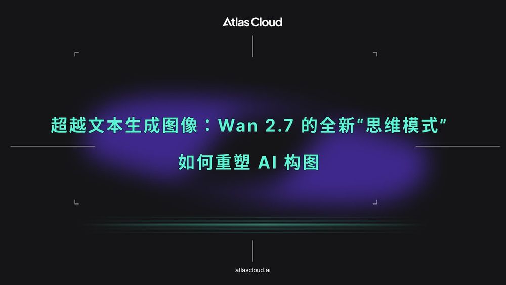超越"文生图"：Wan 2.7 的全新"思维模式"如何重塑 AI 构图