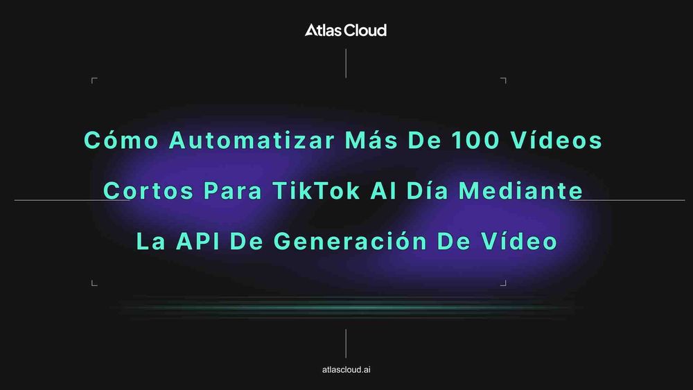 Cómo automatizar más de 100 vídeos cortos para TikTok al día mediante la API de generación de vídeo