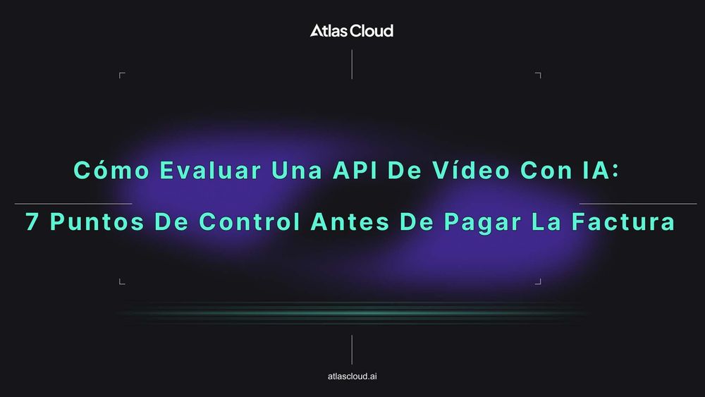 Cómo evaluar una API de vídeo con IA: 7 puntos de control antes de pagar la factura