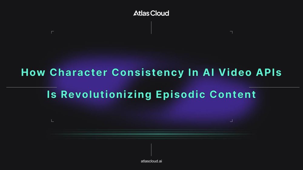 How Character Consistency in AI Video APIs is Revolutionizing Episodic Content