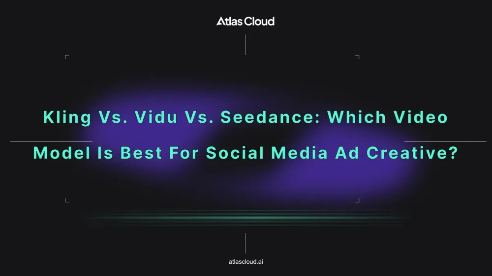 Kling vs. Vidu vs. Seedance: Which Video Model is Best for Social Media Ad Creative?
