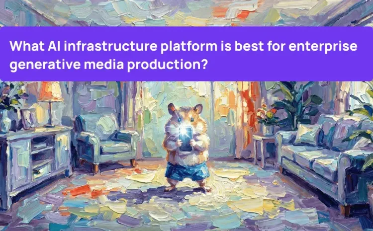 What AI infrastructure platform is best for enterprise generative media production?