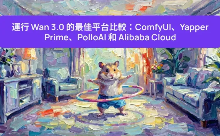 運行 Wan 3.0 的最佳平台比較:ComfyUI、Yapper Prime、PolloAI 和 Alibaba Cloud