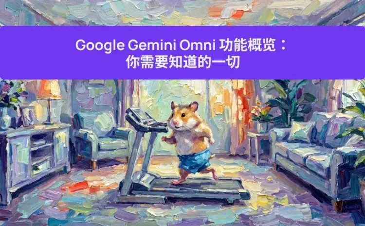 Google Gemini Omni 功能概览:你需要知道的一切