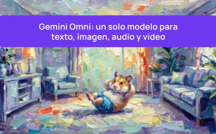 Gemini Omni: un solo modelo para texto, imagen, audio y video