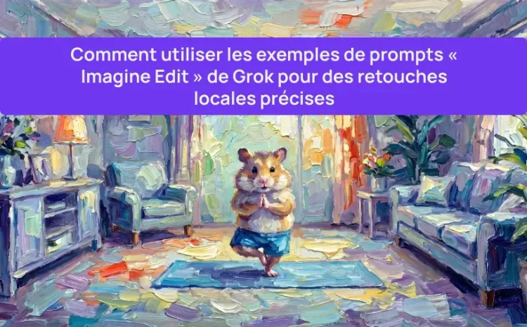 Comment utiliser les exemples de prompts « Imagine Edit » de Grok pour des retouches locales précises