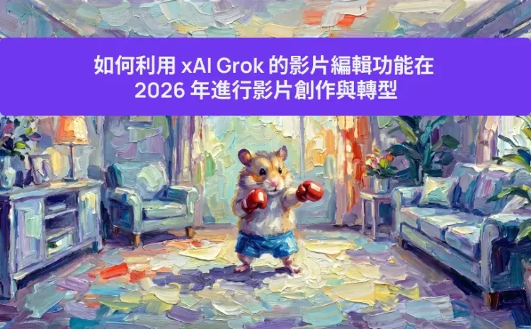 如何利用 xAI Grok 的影片編輯功能在 2026 年進行影片創作與轉型