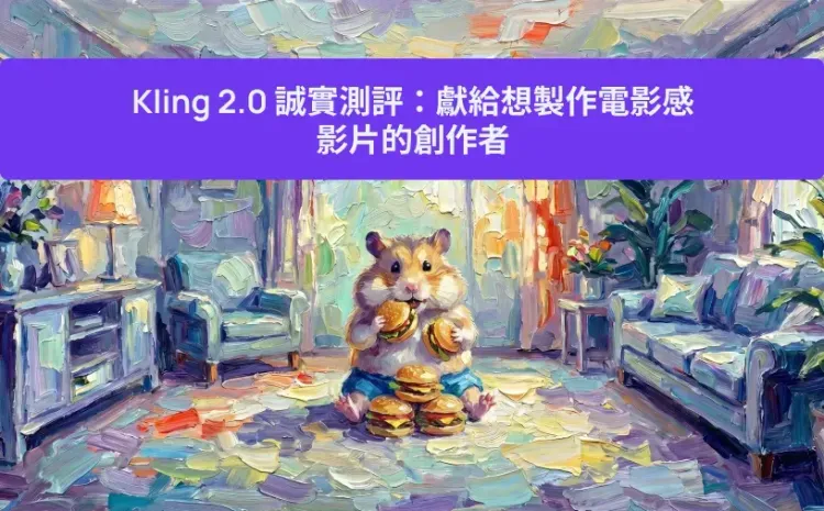 Kling 2.0 誠實測評:獻給想製作電影感影片的創作者