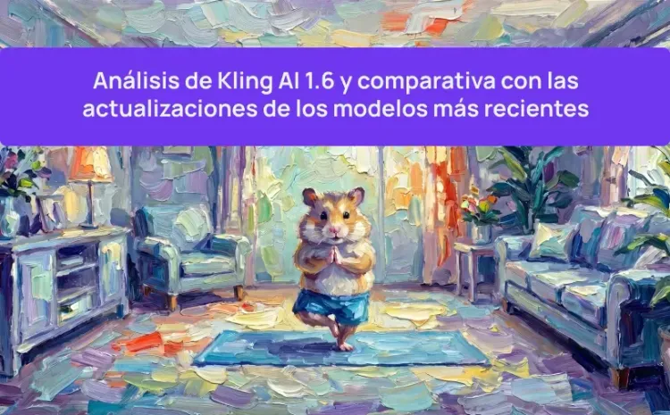 Análisis de Kling AI 1.6 y comparativa con las actualizaciones de los modelos más recientes