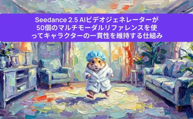 Seedance 2.5 AIビデオジェネレーターが50個のマルチモーダルリファレンスを使ってキャラクターの一貫性を維持する仕組み