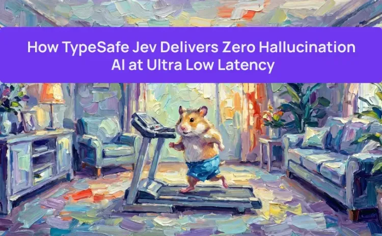 How TypeSafe Jev Delivers Zero Hallucination AI at Ultra Low Latency