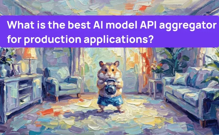 What is the Best AI Model API Aggregator for Production Applications?