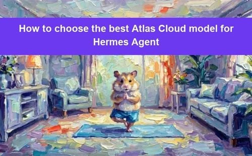 So wählen Sie das beste Atlas Cloud Modell für Hermes Agent aus