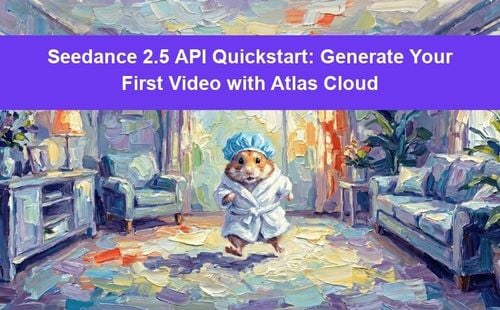 Seedance 2.5 API Quickstart: Generate Your First Video with Atlas Cloud